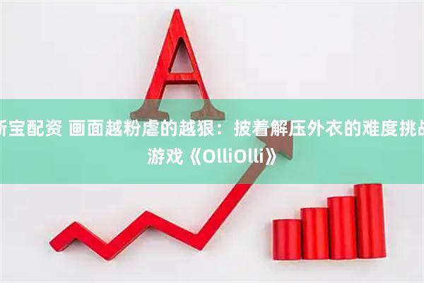 新宝配资 画面越粉虐的越狠：披着解压外衣的难度挑战游戏《OlliOlli》