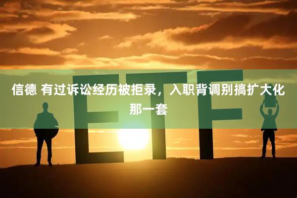 信德 有过诉讼经历被拒录，入职背调别搞扩大化那一套