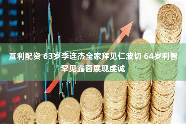 互利配资 63岁李连杰全家拜见仁波切 64岁利智罕见露面展现虔诚